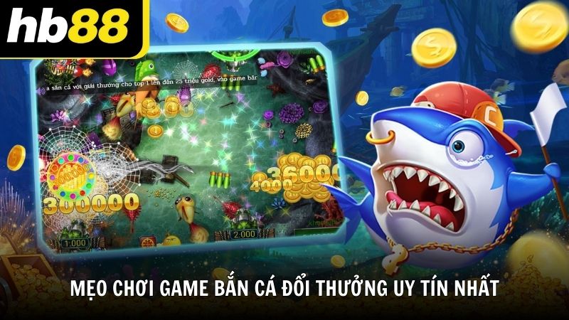 Mẹo chơi game bắn cá đổi thưởng uy tín nhất cho người mới