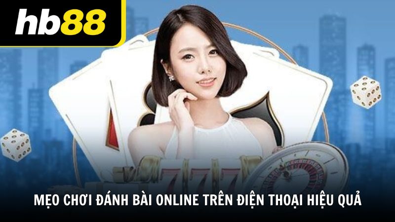 Mẹo chơi game đánh bài online trên điện thoại hiệu quả