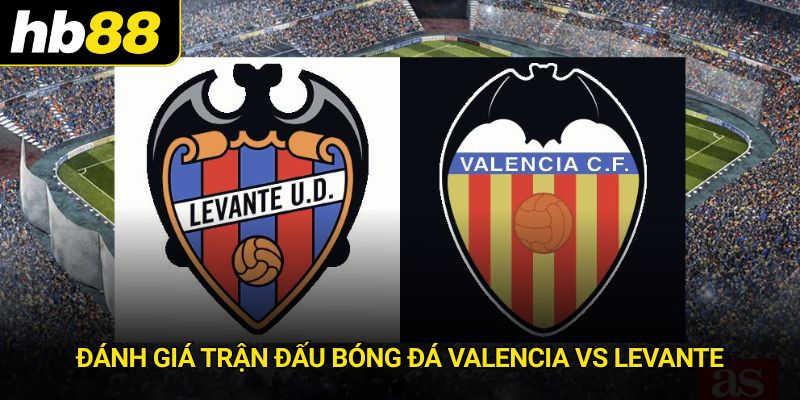 Đánh giá trận đấu bóng đá Valencia vs Levante